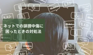 ネットでの誹謗中傷に困ったときの対処法|探偵の上手な活用法も