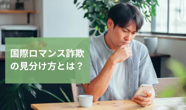 国際ロマンス詐欺の見分け方とは？対策や被害後の解決法も解説