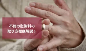 不倫の慰謝料の取り方徹底解説！請求方法と証拠集めのポイント