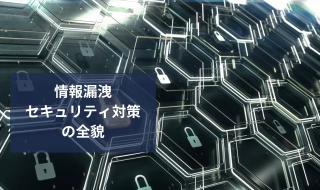 情報漏洩セキュリティ対策の全貌｜3大原因と企業の防止策を解説