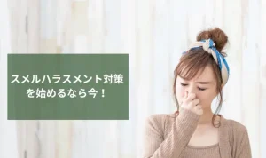 スメルハラスメント対策を始めるなら今！我慢せずに解決する方法とは
