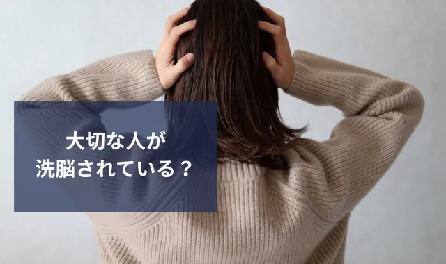 大切な人が洗脳されている？見極めるための特徴と家族ができる対処法