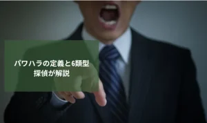 パワハラの定義と6類型を探偵が解説｜典型例や証拠集めのポイントも紹介