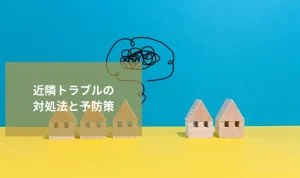 近隣トラブルの対処法と予防策｜相談先選びのポイントとは？