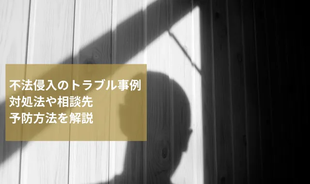 不法侵入のトラブル事例｜対処法や相談先・予防方法をわかりやすく解説